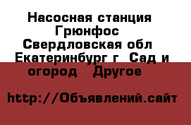 Насосная станция  Грюнфос - Свердловская обл., Екатеринбург г. Сад и огород » Другое   